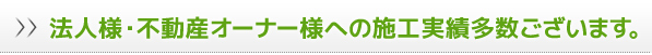 法人様・不動産オーナー様への施工実績多数ございます。